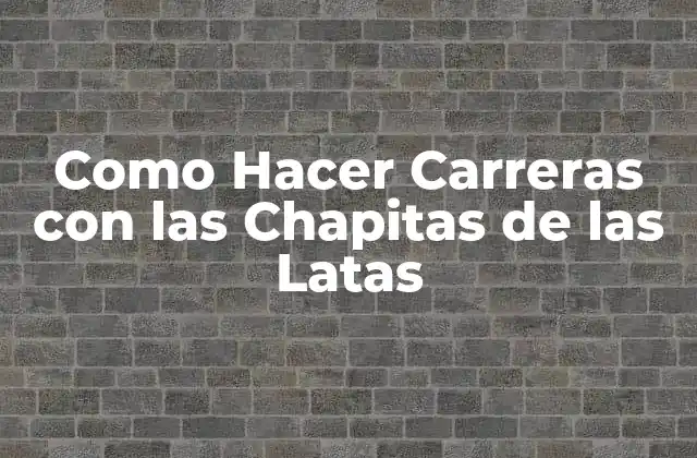 Como Hacer Carreras con las Chapitas de las Latas