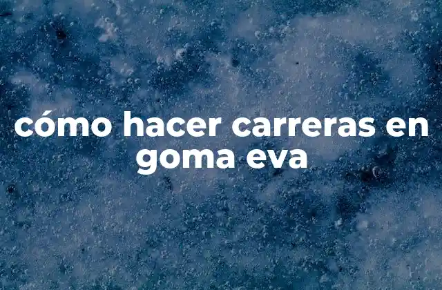qué son las carreras en goma eva