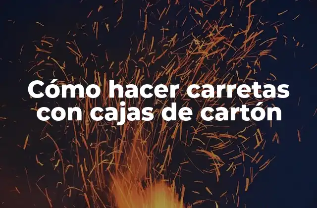 Cómo Hacer Carretas con Cajas de Cartón
