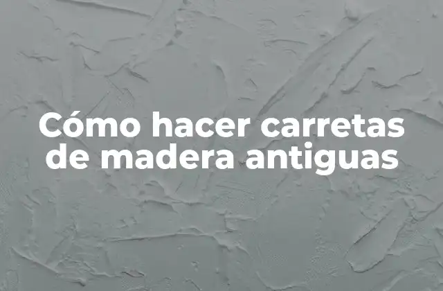 Cómo Hacer Carretas de Madera Antiguas