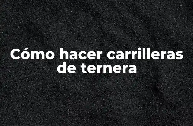 Cómo Hacer Carrilleras de Ternera