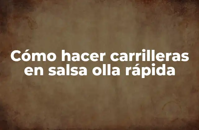 Cómo Hacer Carrilleras en Salsa Olla Rápida