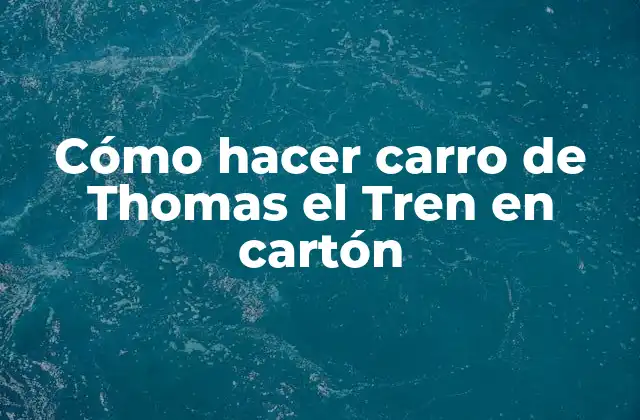 Cómo Hacer Carro de Thomas el Tren en Cartón