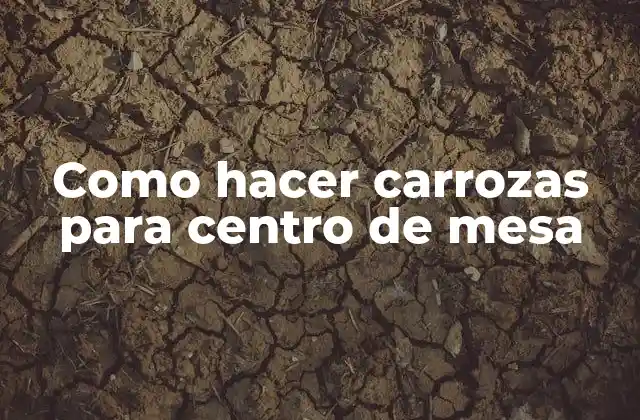 Como Hacer Carrozas para Centro de Mesa 2 ¿Qué es una carroza para centro de mesa?