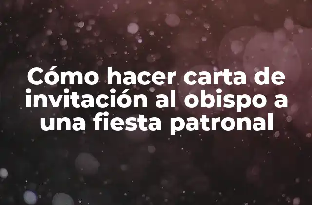 Cómo Hacer Carta de Invitación Al Obispo a una Fiesta Patronal