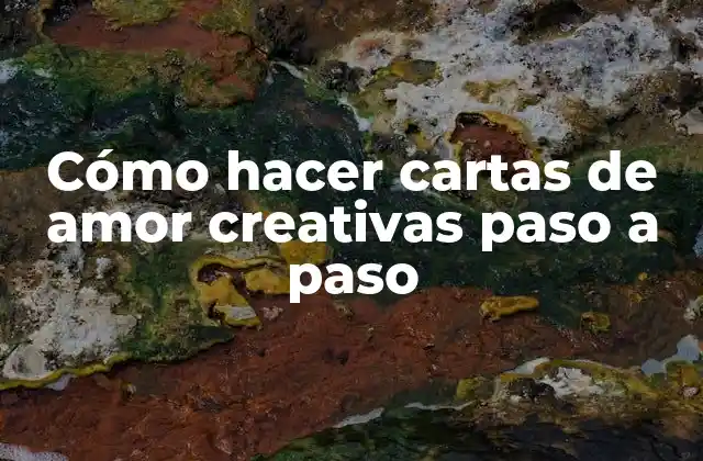 Cómo hacer cartas de amor creativas paso a paso