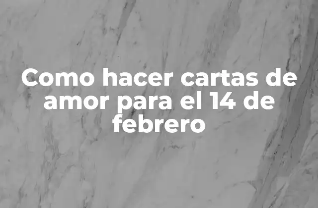 Como Hacer Cartas de Amor para el 14 de Febrero