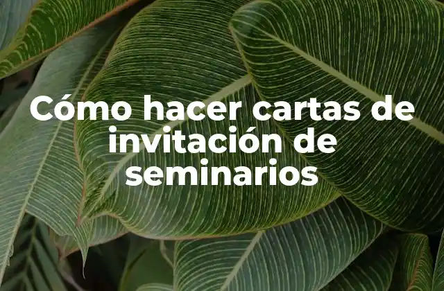 Cómo Hacer Cartas de Invitación de Seminarios