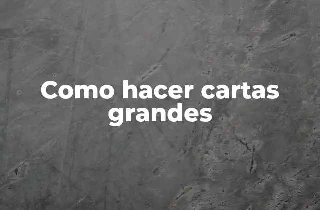 Como Hacer Cartas Grandes 2 Cartas grandes: ¿Qué son y para qué sirven?