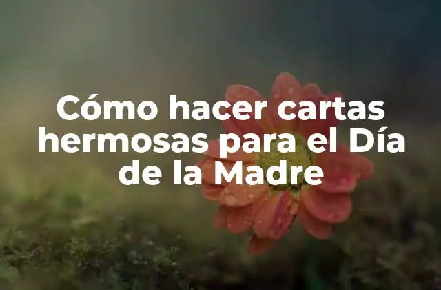 Cómo Hacer Cartas Hermosas para el Día de la Madre