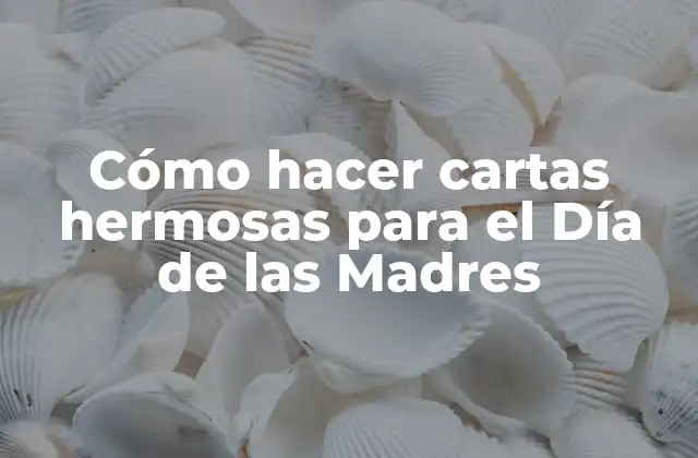 Cómo Hacer Cartas Hermosas para el Día de las Madres