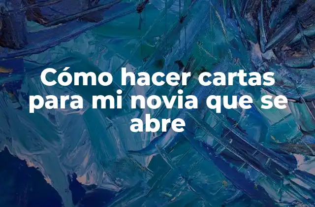 Cómo Hacer Cartas para Mi Novia que Se Abre