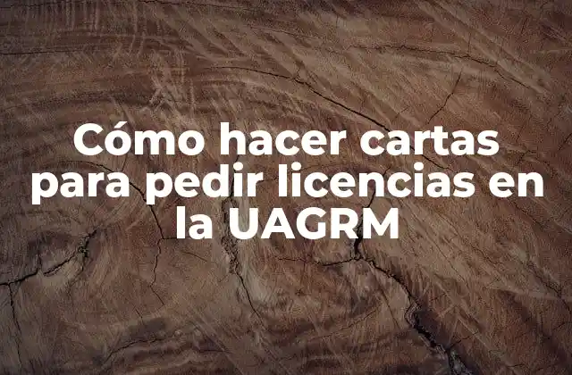 Cómo Hacer Cartas para Pedir Licencias en la Uagrm