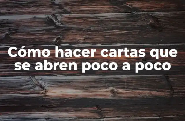 Cómo Hacer Cartas que Se Abren Poco a Poco