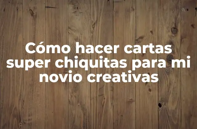 Cómo Hacer Cartas Super Chiquitas para Mi Novio Creativas