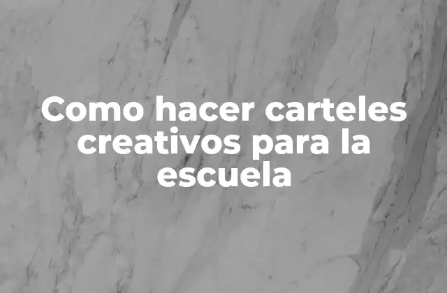 Como Hacer Carteles Creativos para la Escuela