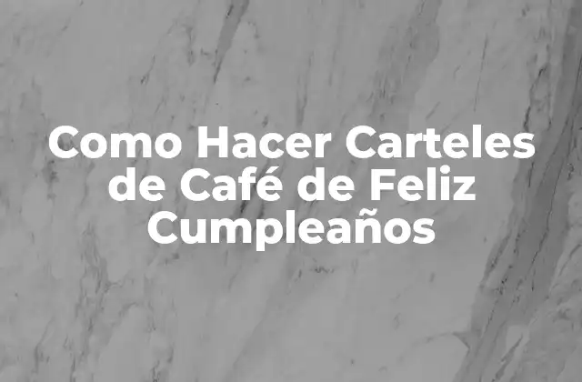 Como Hacer Carteles de Café de Feliz Cumpleaños 2 ¿Qué es un Cartel de Café de Feliz Cumpleaños?