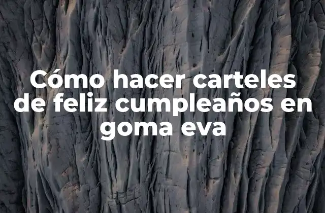 Cómo Hacer Carteles de Feliz Cumpleaños en Goma Eva