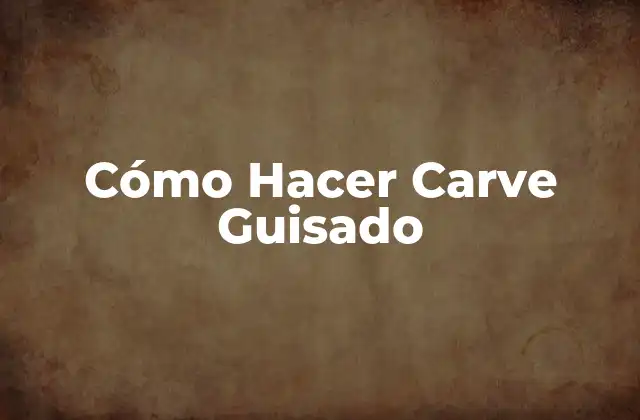 ¿Qué es un Carve Guisado?