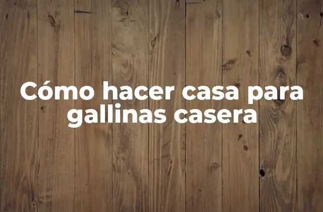 Cómo Hacer Casa para Gallinas Casera 2 Cómo hacer casa para gallinas casera