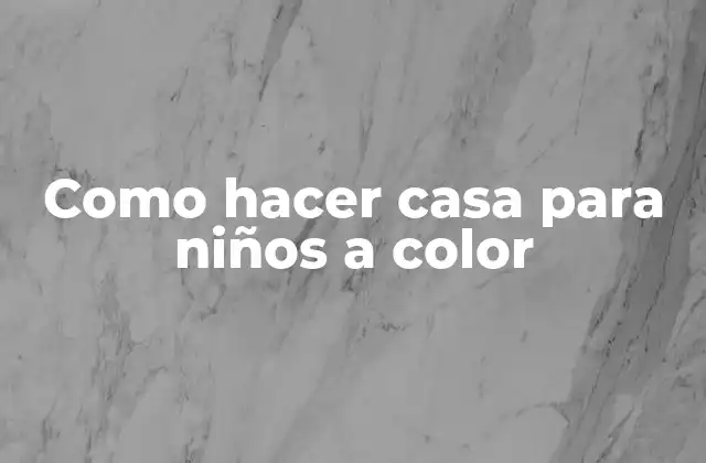 Como Hacer Casa para Niños a Color