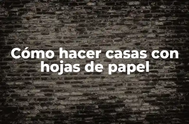 Cómo Hacer Casas con Hojas de Papel