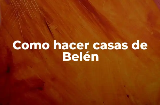 Como Hacer Casas de Belén