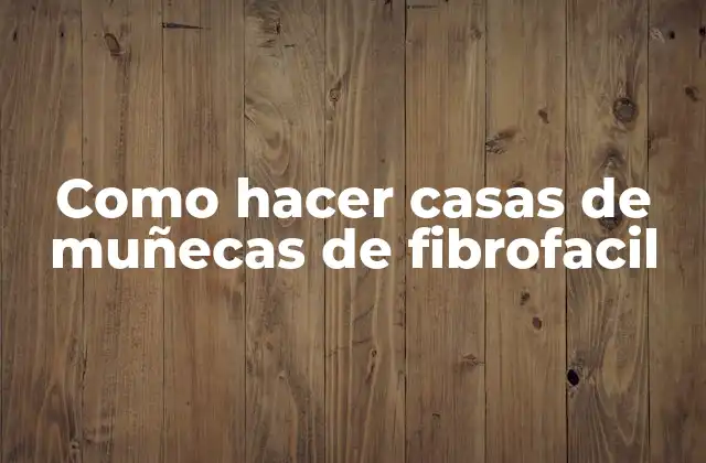 Como Hacer Casas de Muñecas de Fibrofacil