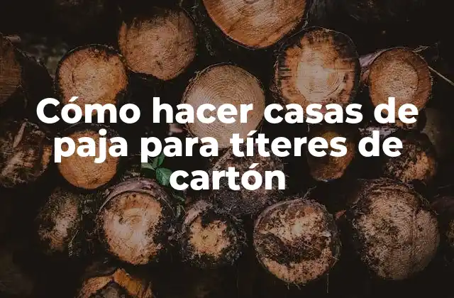 Cómo Hacer Casas de Paja para Títeres de Cartón