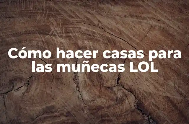 Cómo Hacer Casas para las Muñecas Lol