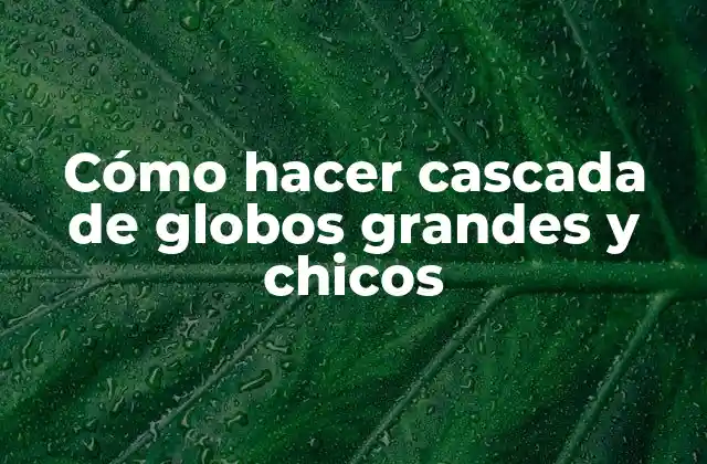 Cómo Hacer Cascada de Globos Grandes y Chicos