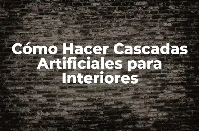 Cómo Hacer Cascadas Artificiales para Interiores