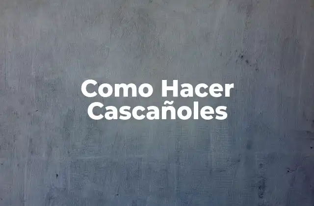 Como Hacer Cascañoles