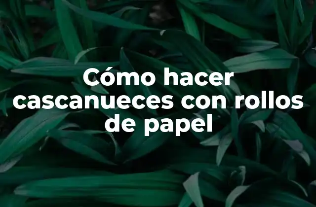 Cómo Hacer Cascanueces con Rollos de Papel