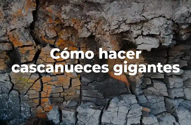 Cómo hacer cascanueces gigantes