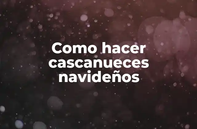 Como Hacer Cascanueces Navideños