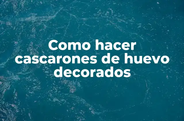 Como Hacer Cascarones de Huevo Decorados