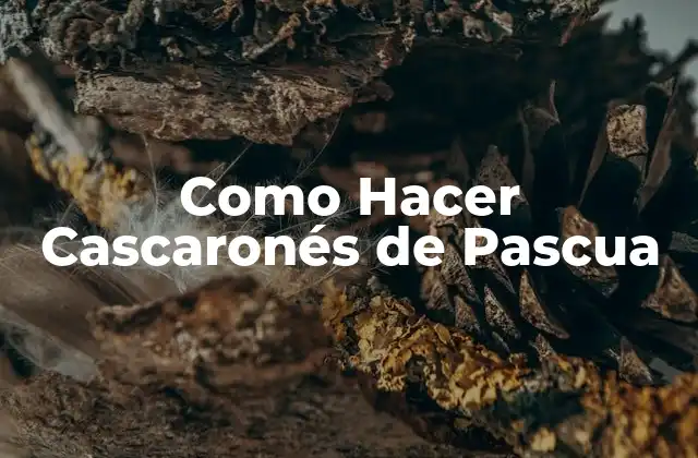 Como Hacer Cascaronés de Pascua