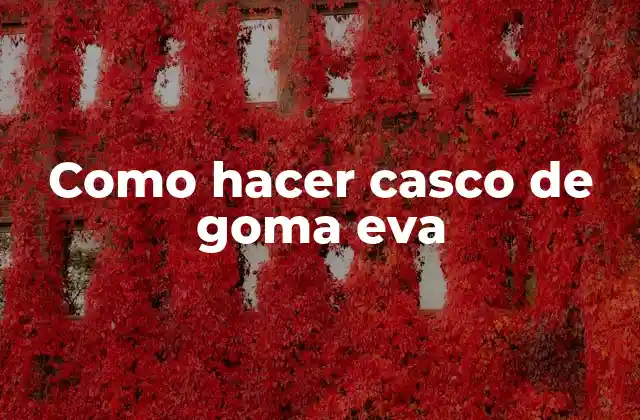 ¿Qué es un casco de goma eva?