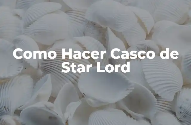 Como Hacer Casco de Star Lord