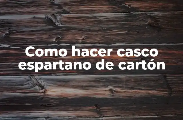 Como Hacer Casco Espartano de Cartón