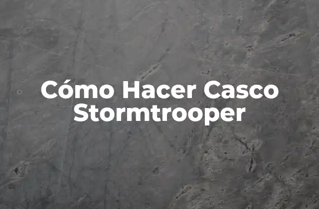 Cómo Hacer Casco Stormtrooper