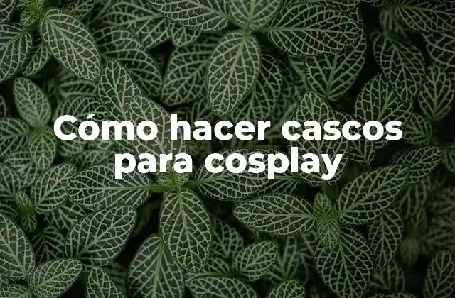 Cómo hacer cascos para cosplay