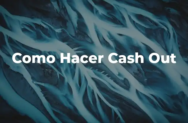 Como Hacer Cash Out 2 ¿Qué es un Cash Out y Para Qué Sirve?