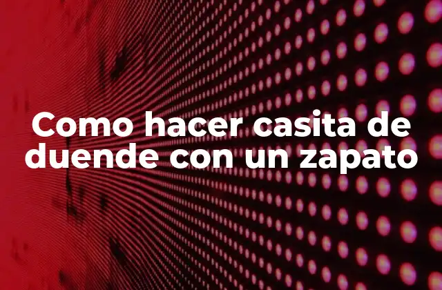 Como Hacer Casita de Duende con un Zapato