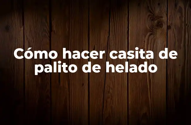 Cómo Hacer Casita de Palito de Helado