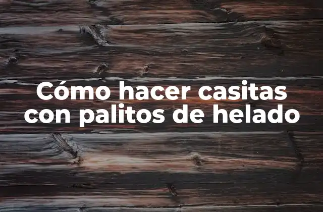 Cómo Hacer Casitas con Palitos de Helado