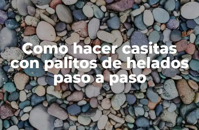 Como Hacer Casitas con Palitos de Helados Paso a Paso