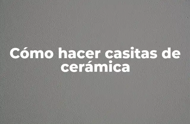 Cómo Hacer Casitas de Cerámica