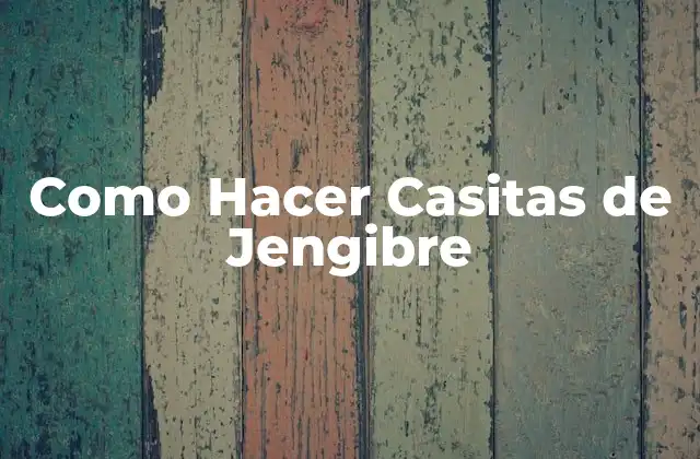 Como Hacer Casitas de Jengibre